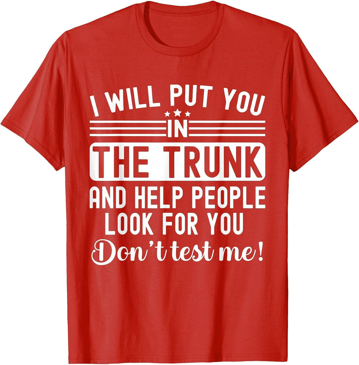 I Will Put You in The Trunk and Help People Funny Saying T-Shirt - Red