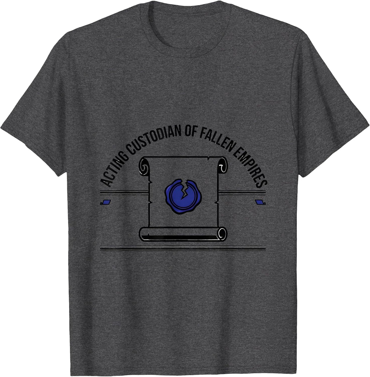 Acting Custodian Of Fallen Empires Funny History Teacher T-Shirt - Dark Heather Grey