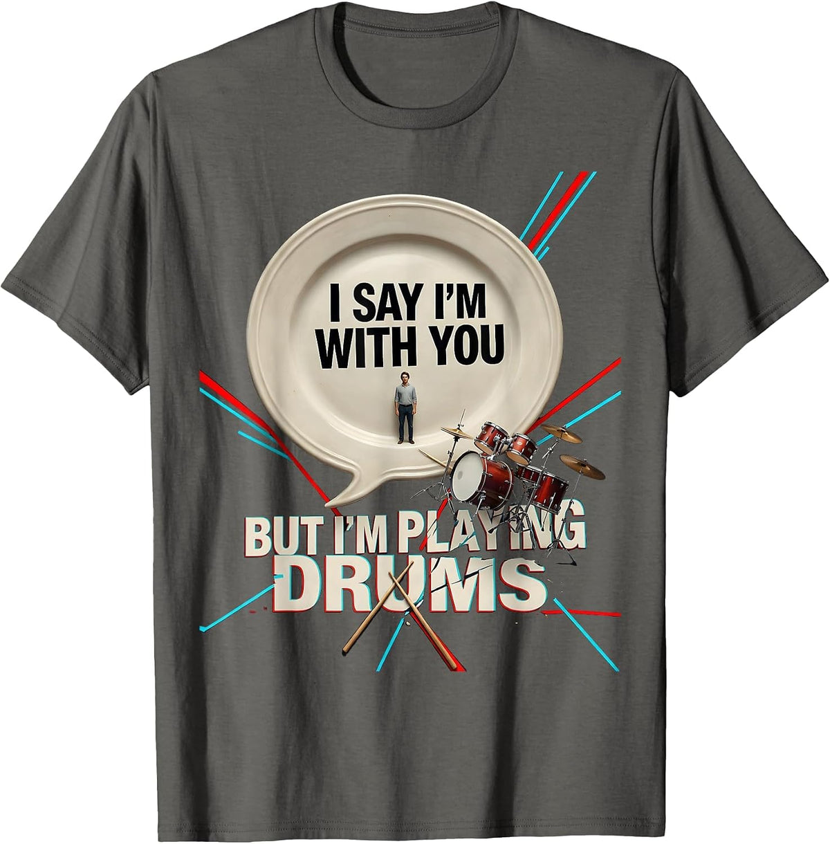 I Say I'm With You, But I'm Playing Drums Funny Drummer T-Shirt - Asphalt Grey