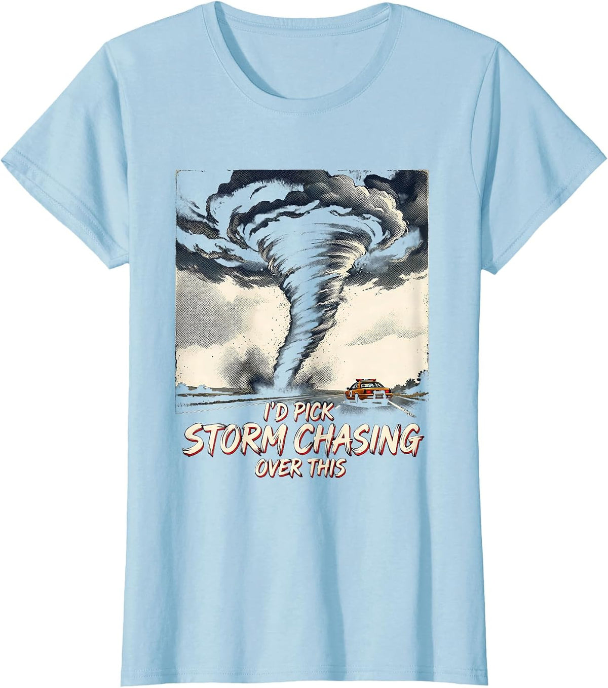 Women's I’d Pick Storm Chasing Over This Funny Tornado Chaser T-Shirt - Baby Blue