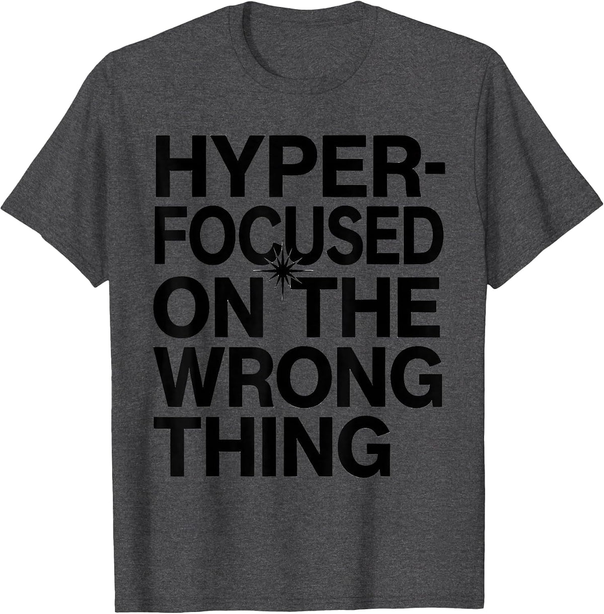 Hyperfocused On The Wrong Thing ADHD Humor Design T-Shirt - Dark Heather Grey
