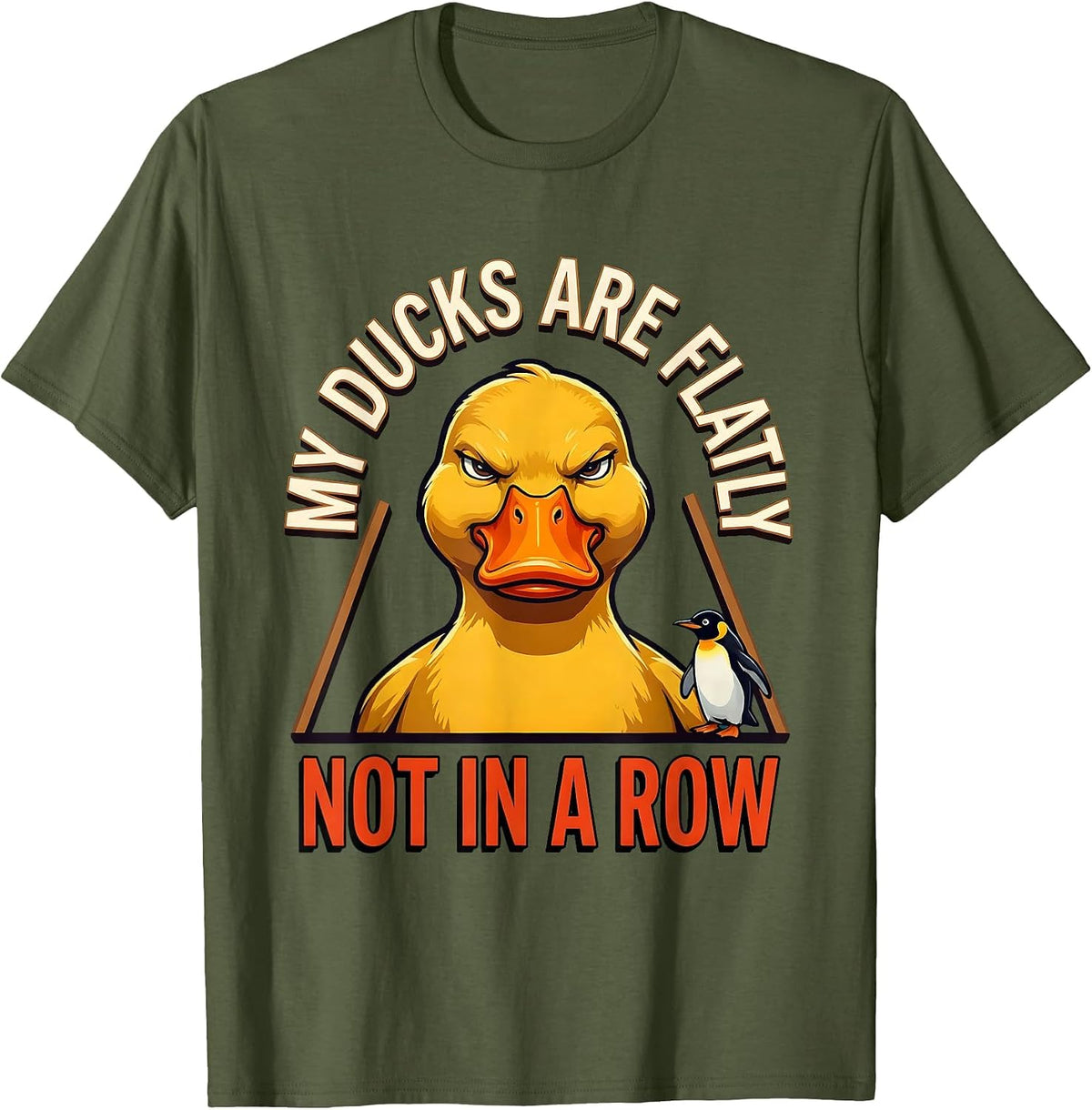My Ducks Are Flatly Not In A Row Funny Duck Novelty Humor T-Shirt - Olive Green