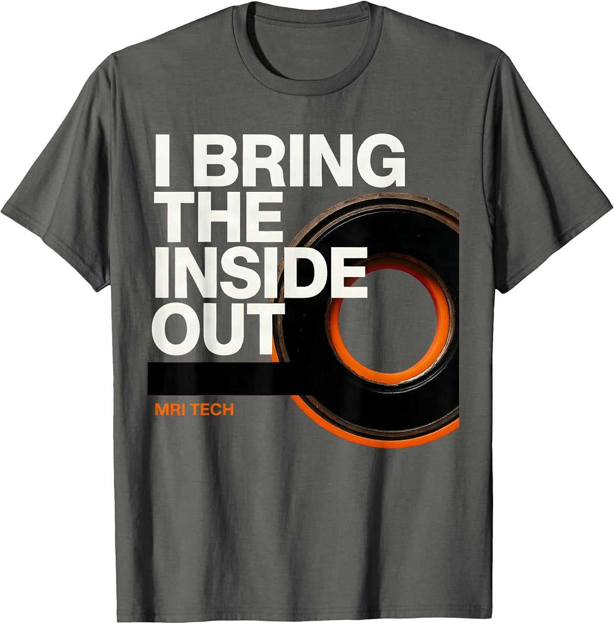 I Bring The Inside Out MRI Tech Radiology Professional Humor T-Shirt - Asphalt Grey