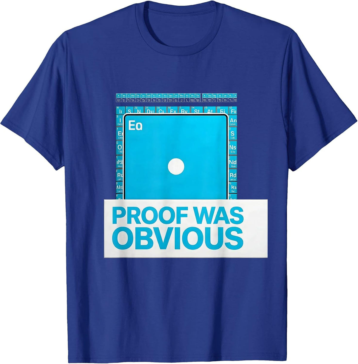 Men's Proof Was Obvious Funny Periodic Table Chemistry Teacher T-Shirt - Royal Blue
