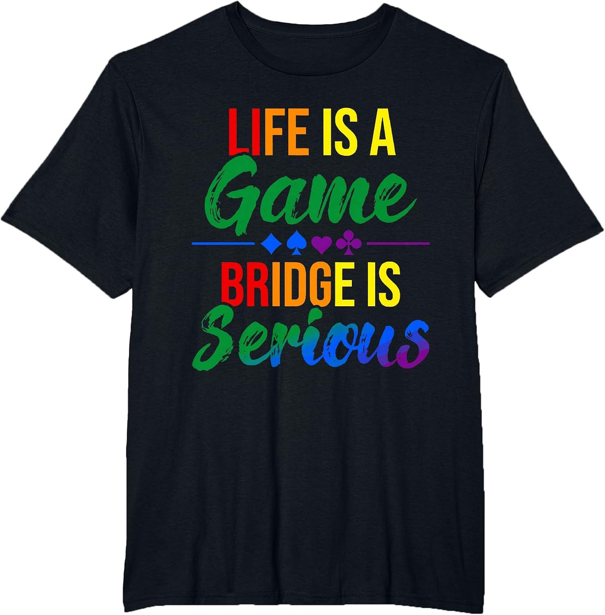 Life is a Game Bridge is Serious Funny Bridge Lover Rainbow T-Shirt - Black