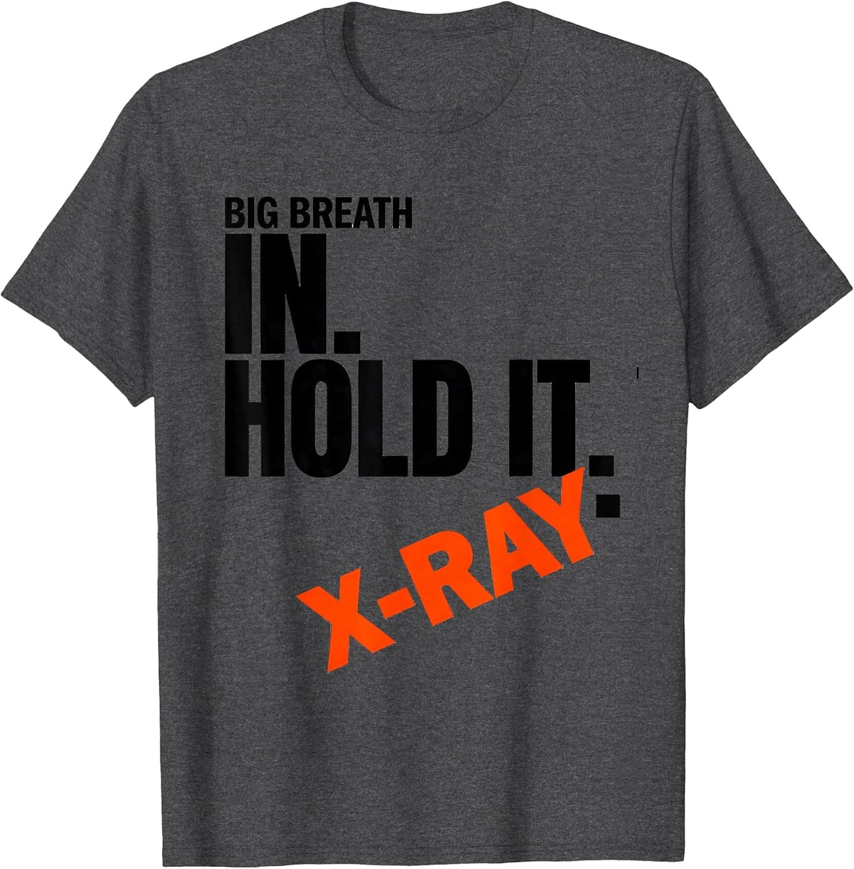 Big Breath In. Hold It. X-Ray Radiology Tech Humor T-Shirt - Dark Heather Grey