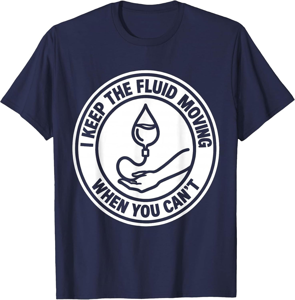 I Keep The Fluid Moving When You Can't Funny EMS Paramedic T-Shirt - Navy Blue