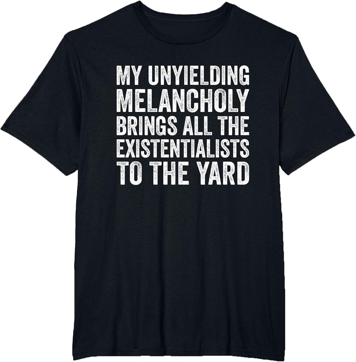 My Unyielding Melancholy Brings Existentialists Sadness T-Shirt - Black