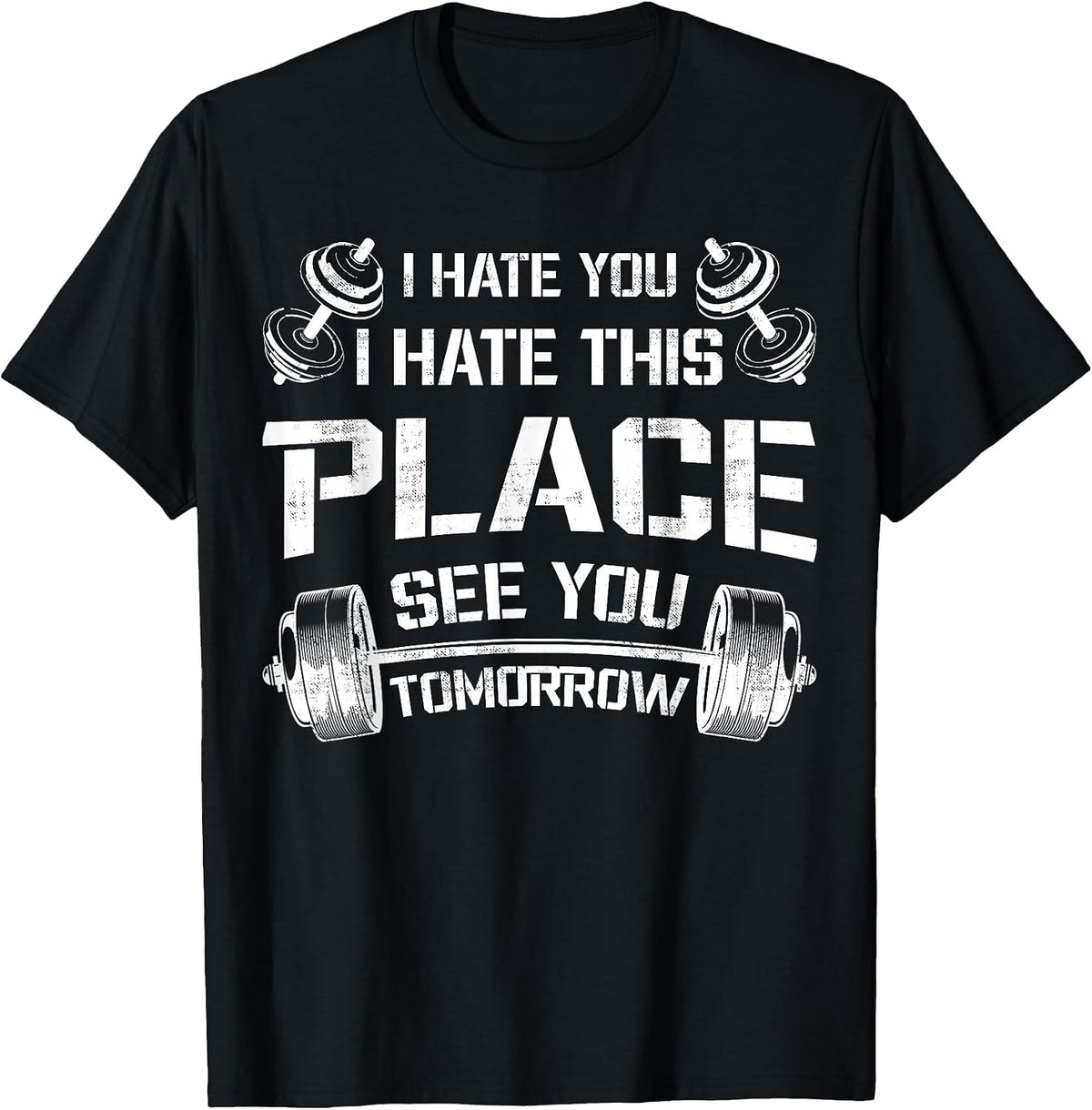 I Hate You This Place See You Tomorrow Funny Gym Tee Workout T-Shirt - Black