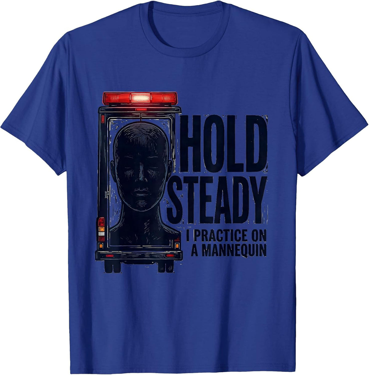 Hold Steady I Practice On A Mannequin Funny EMT Paramedic T-Shirt - Royal Blue