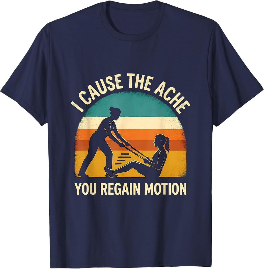 I Cause The Ache You Regain Motion Funny Physical Therapist T-Shirt - Navy Blue