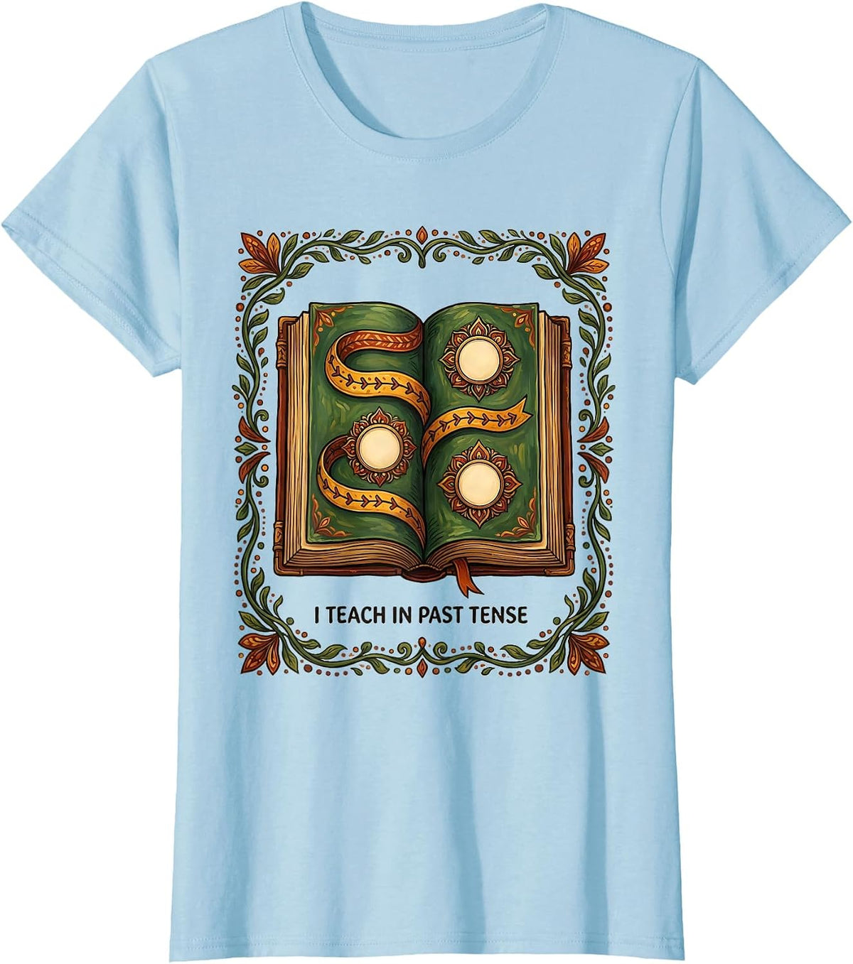 I Teach In Past Tense Funny History Teacher Gift T-Shirt - Baby Blue