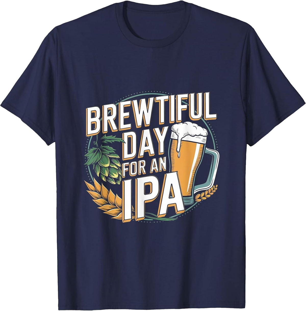 Brewtiful Day for an IPA - Funny IPA Beer Drinking T-Shirt - Navy Blue