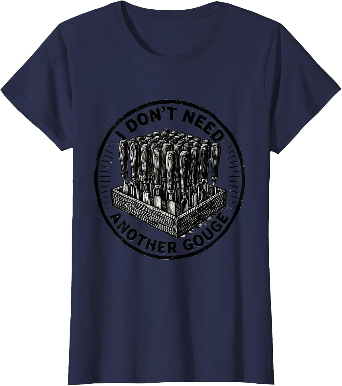 Women's I Don't Need Another Gouge Funny Carpenter Woodworker Dad T-Shirt - Navy Blue