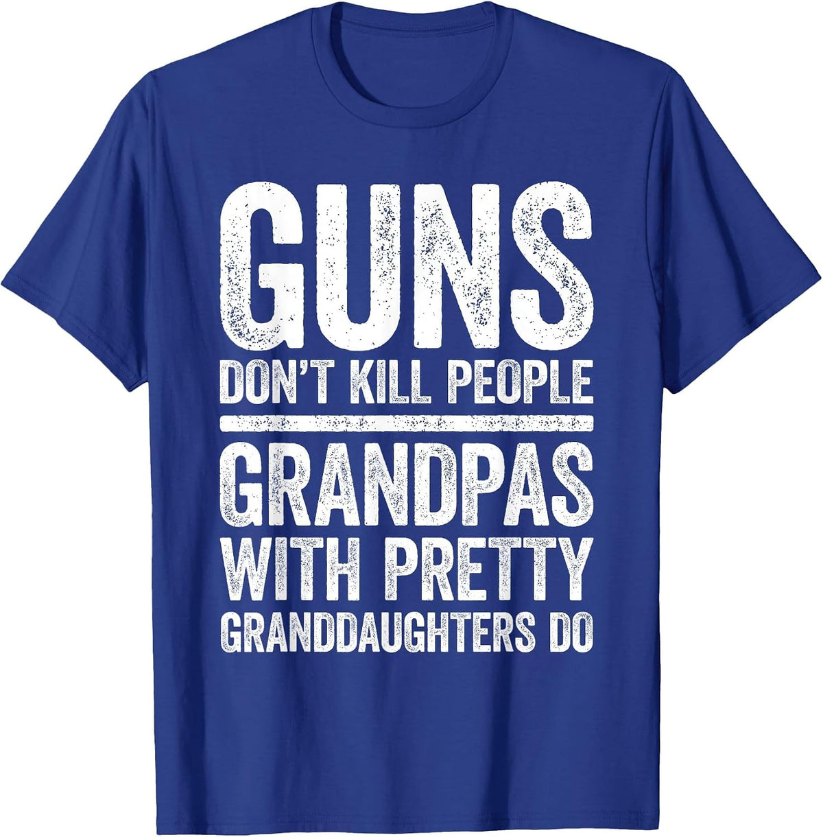 Guns Don't Kill People Grandpas Pretty Daughters Do Shirt T-Shirt - Royal Blue