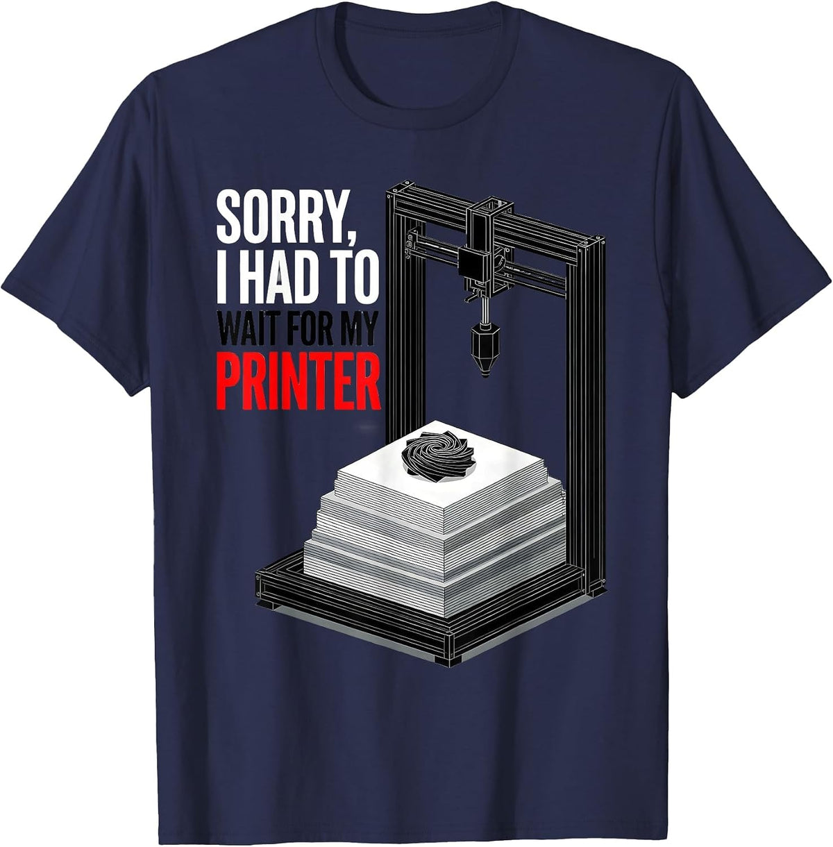 Men's Sorry, I Had To Wait For My Printer Funny 3D Printing Geek T-Shirt - Navy Blue