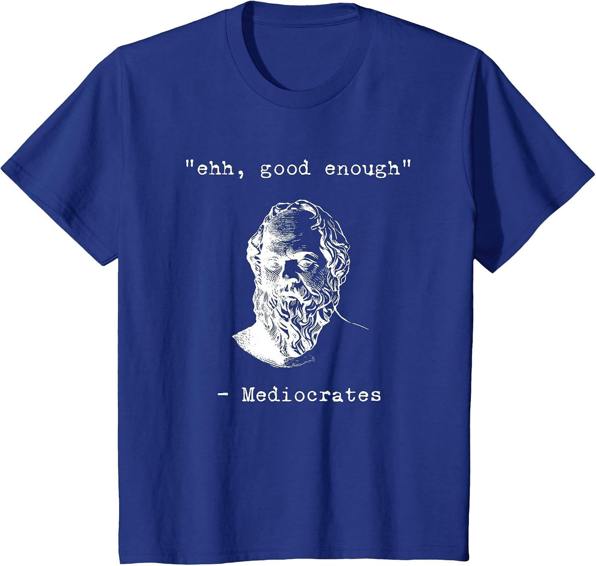 Ehhh, Good Enough Mediocrates Greek Funny Philosophy Socrates T-Shirt - Royal Blue