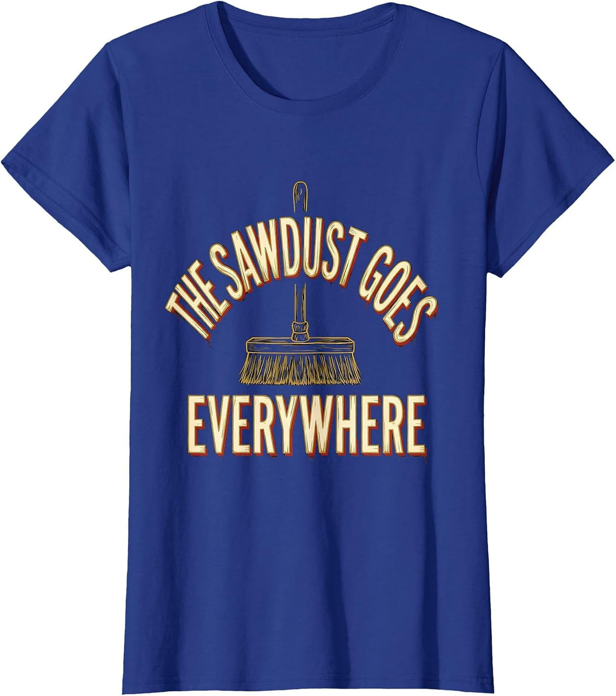 Women's The Sawdust Goes Everywhere Funny Carpenter Woodworker Gift T-Shirt - Royal Blue