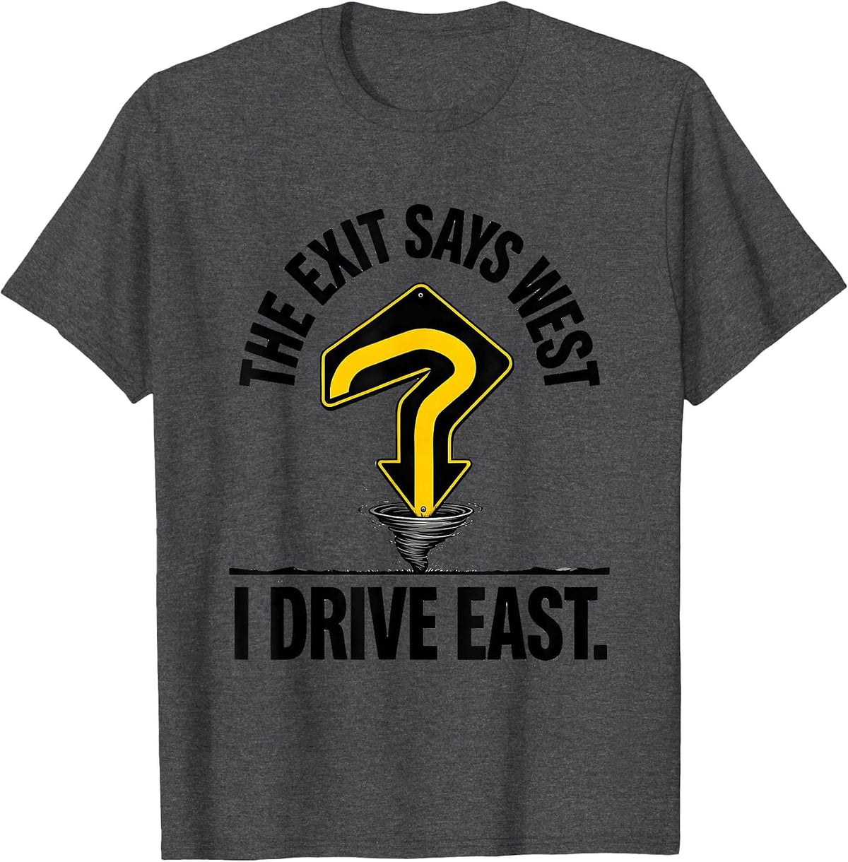 The Exit Says West I Drive East Funny Storm Chaser Tornado T-Shirt - Dark Heather Grey