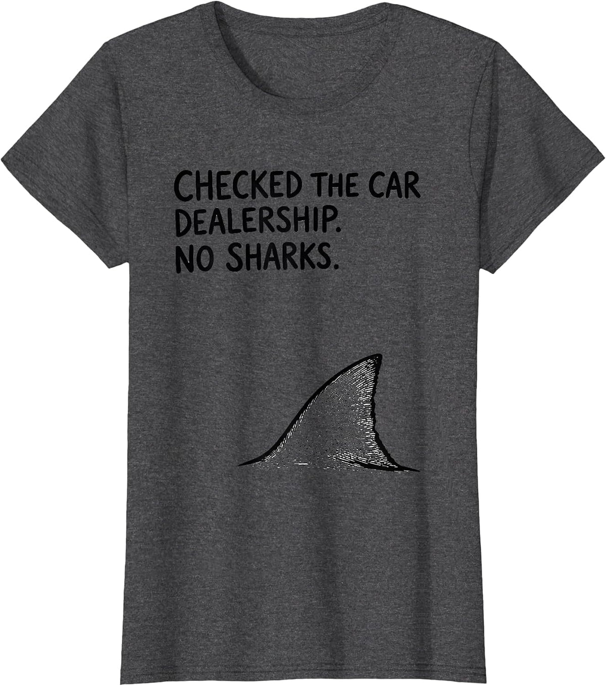 Women's Checked The Car Dealership No Sharks Funny Shark Lover Ocean T-Shirt - Dark Heather Grey