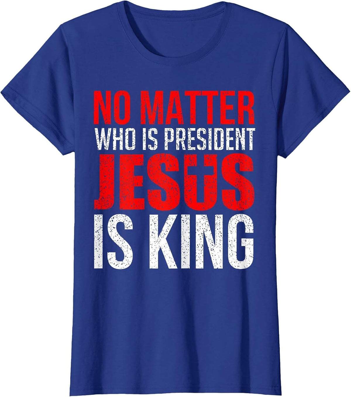 No Matter Who is President Jesus is King T-Shirt - Royal Blue
