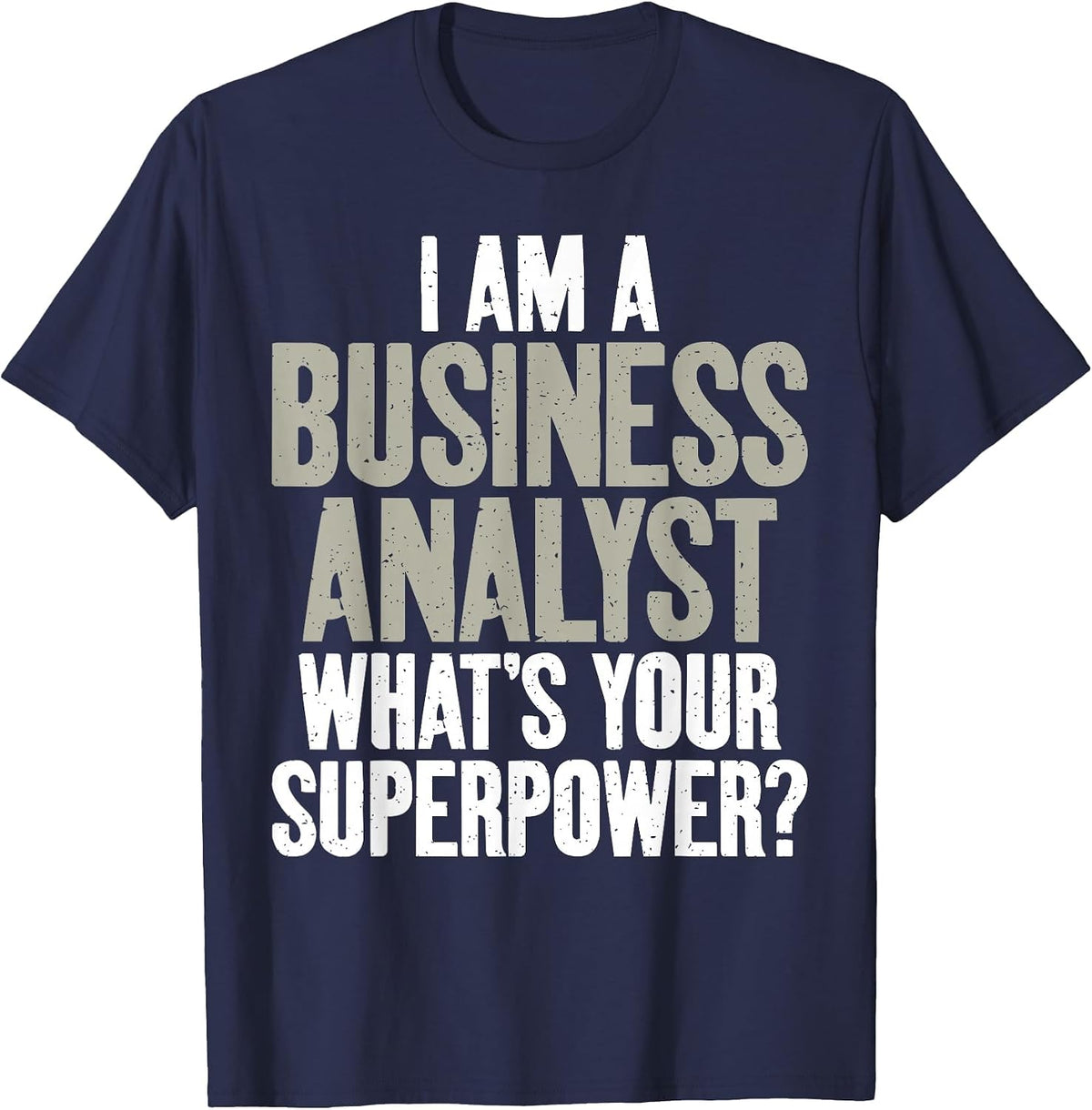 I am Business Analyst Whats Your Superpower Business Analyst T-Shirt - Navy Blue