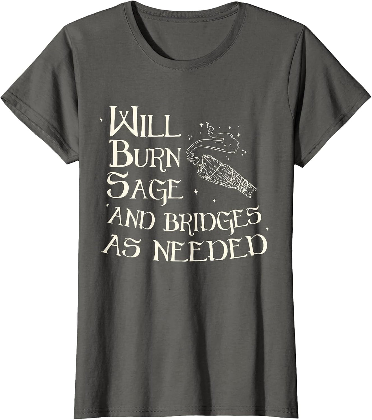 Will Burn Sage and Bridges As Needed Funny Saying Quote T-Shirt - Asphalt Grey