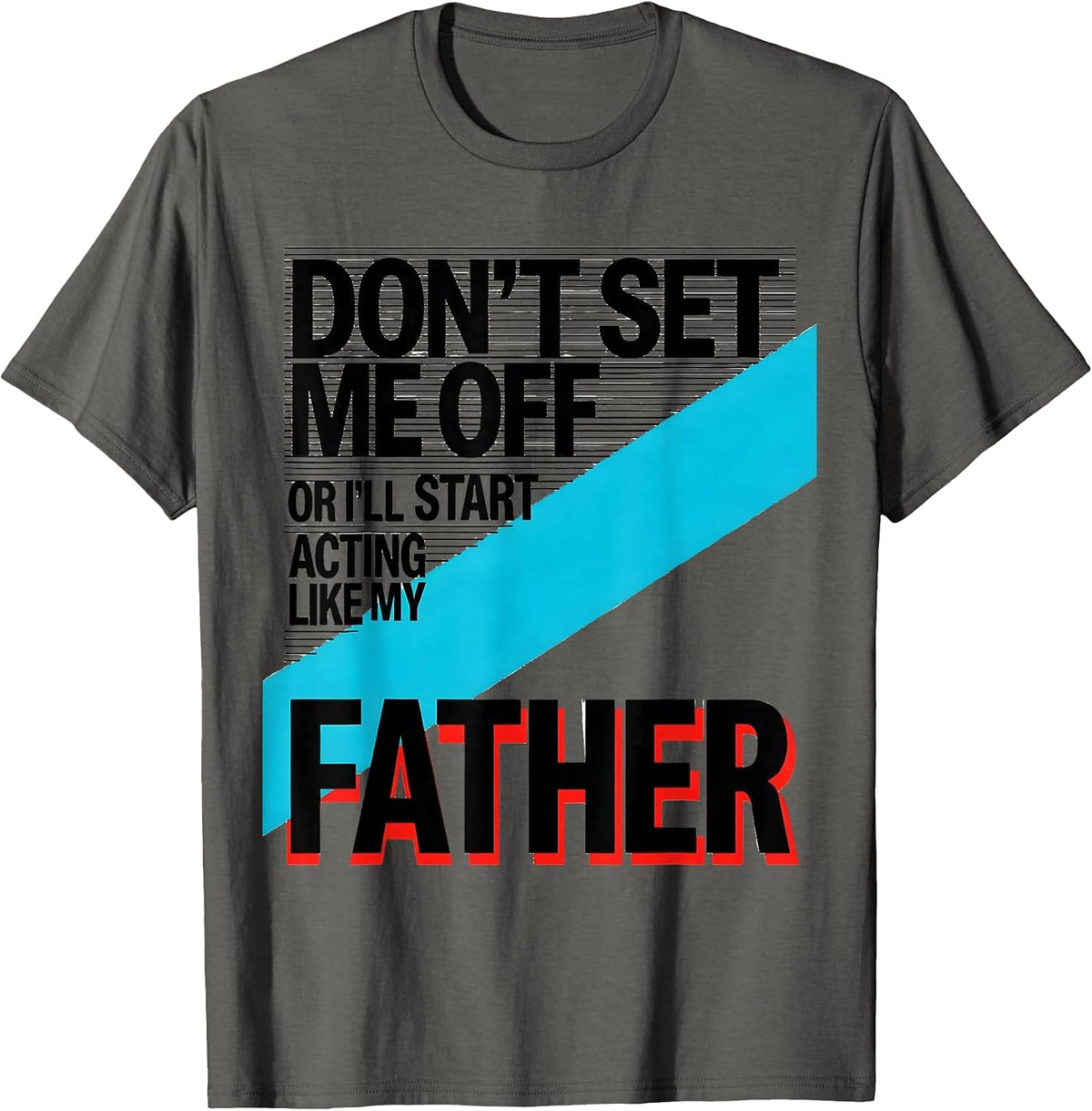 Men's Don't Set Me Off Or I'll Start Acting Like My Father Funny T-Shirt - Asphalt Grey