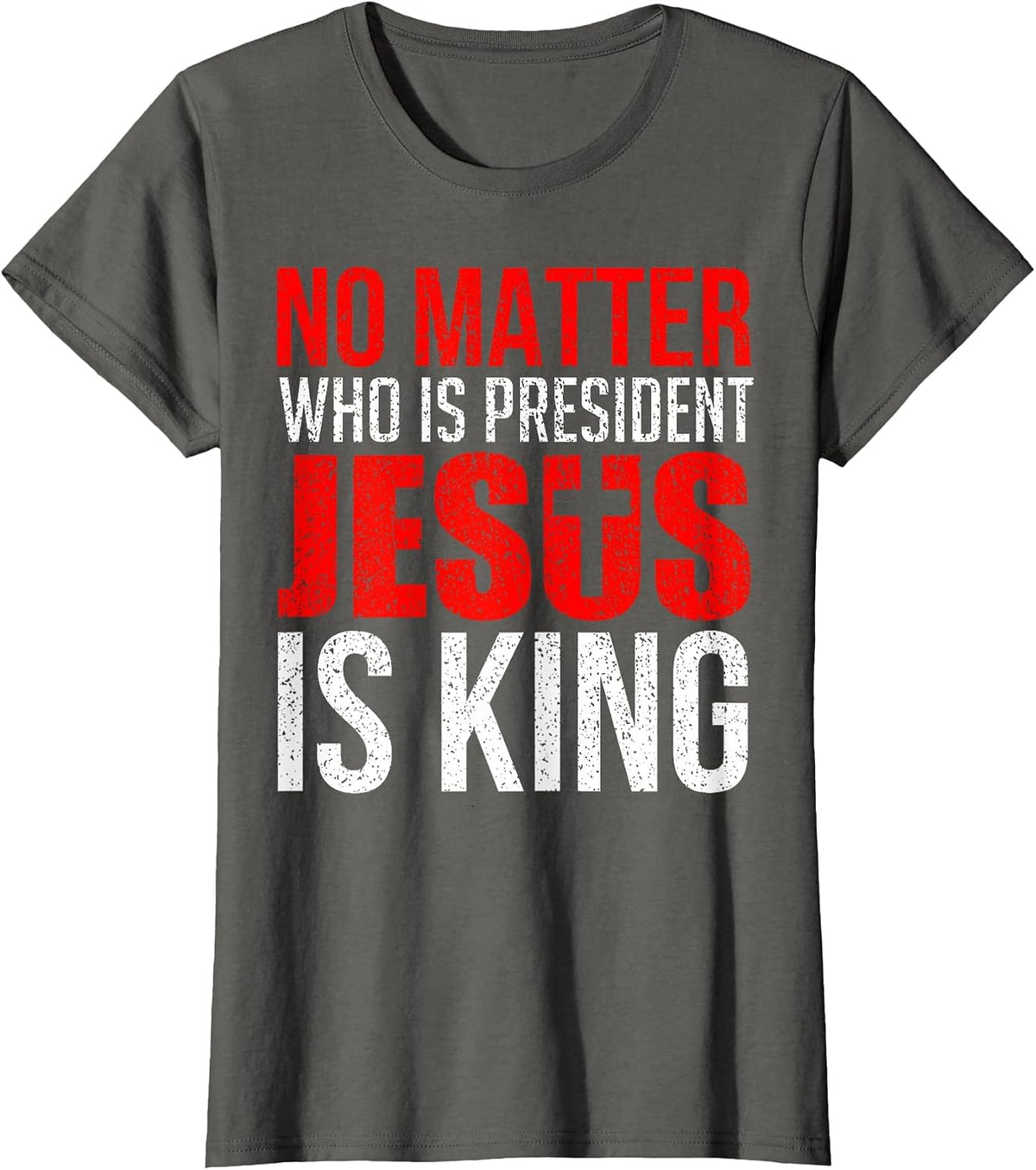 No Matter Who is President Jesus is King T-Shirt - Asphalt Grey