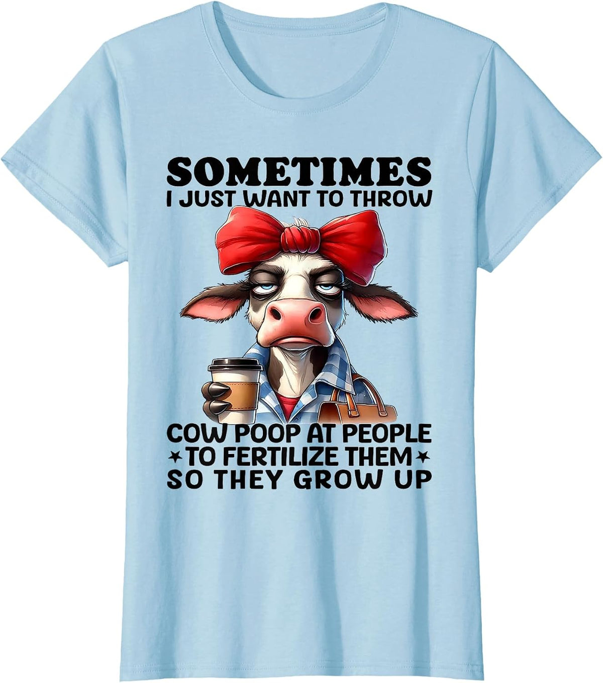 Sometimes I Just Want to Throw Cow Poop at People T-Shirt - Baby Blue