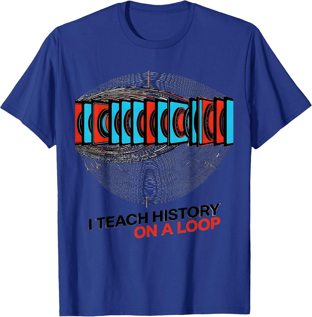 Men's I Teach History On A Loop Funny History Teacher Classroom T-Shirt - Royal Blue