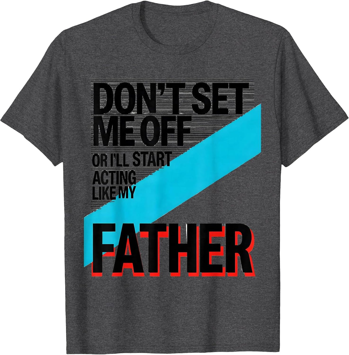 Men's Don't Set Me Off Or I'll Start Acting Like My Father Funny T-Shirt - Dark Heather Grey