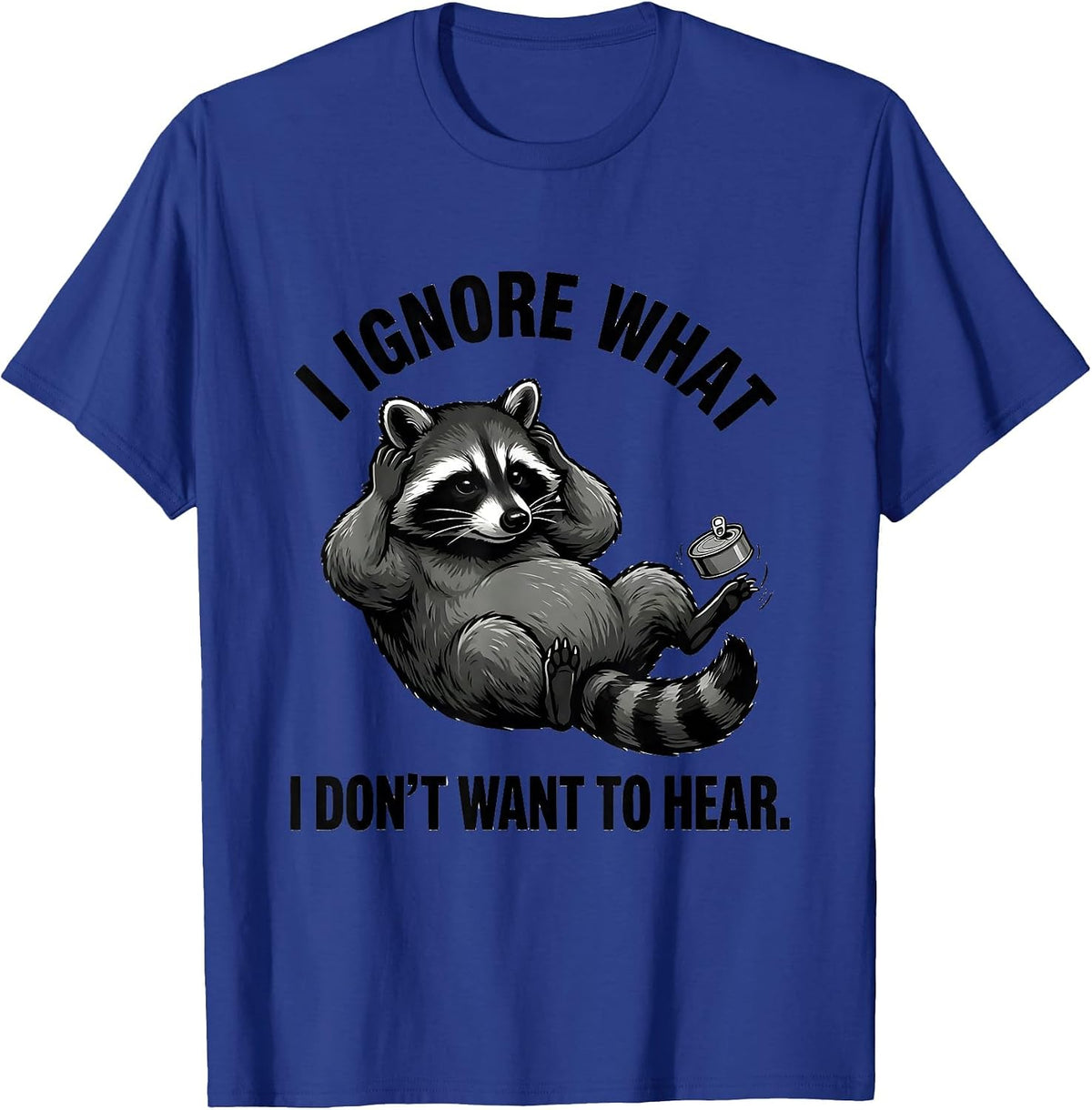 Men's I Ignore What I Don't Want To Hear Funny Trash Panda Raccoon T-Shirt - Royal Blue
