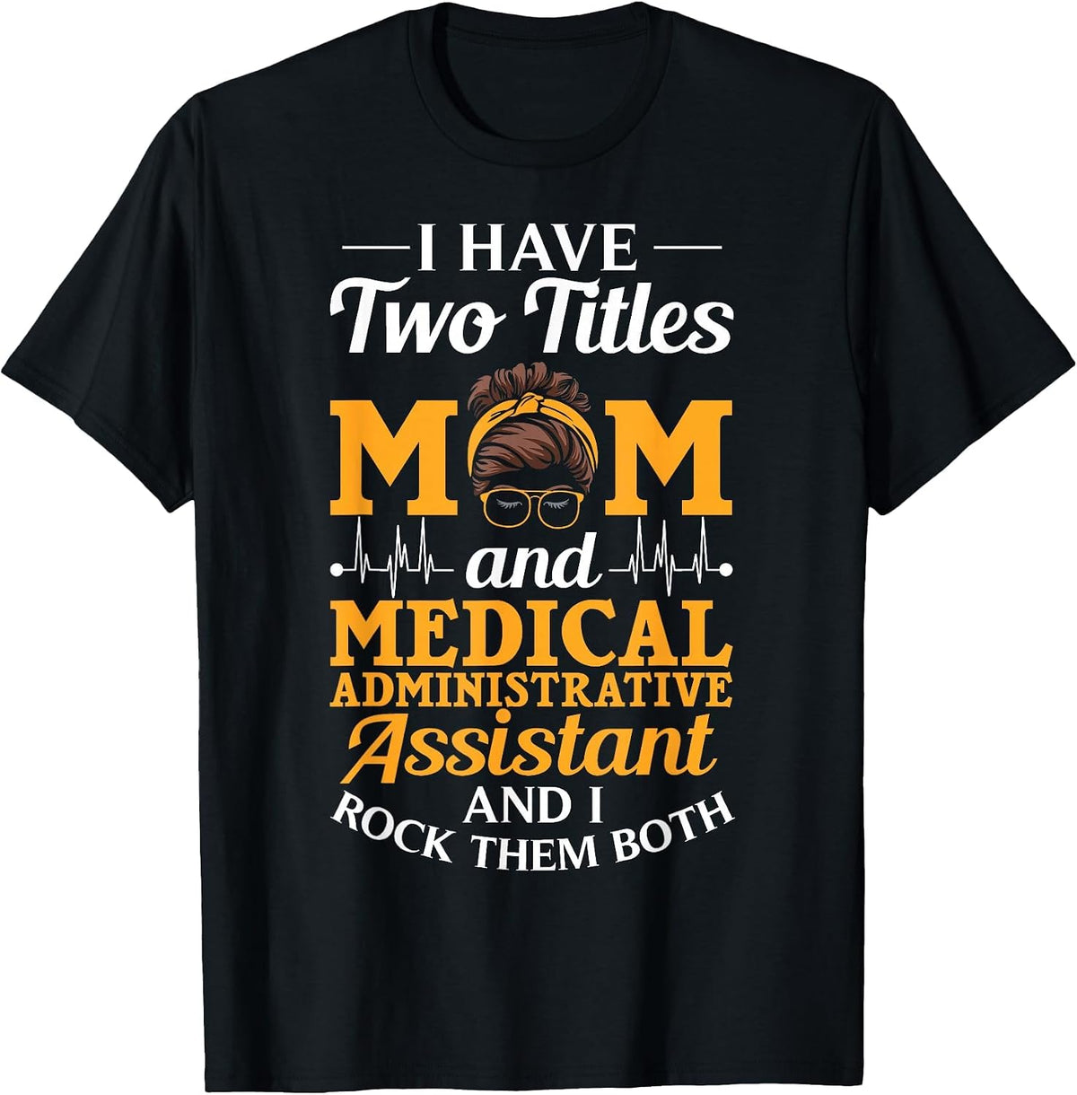 I Have Two Titles Mom and Medical Administrative Assistant T-Shirt - Black