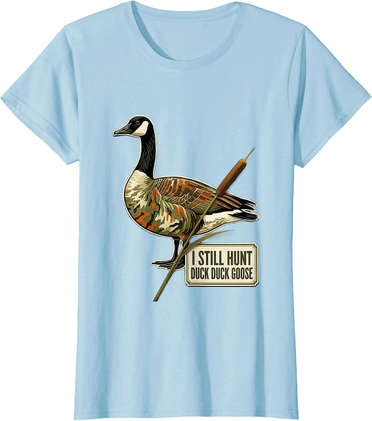 I Still Hunt Duck Duck Goose Funny Duck Hunter Hunting T-Shirt - Baby Blue
