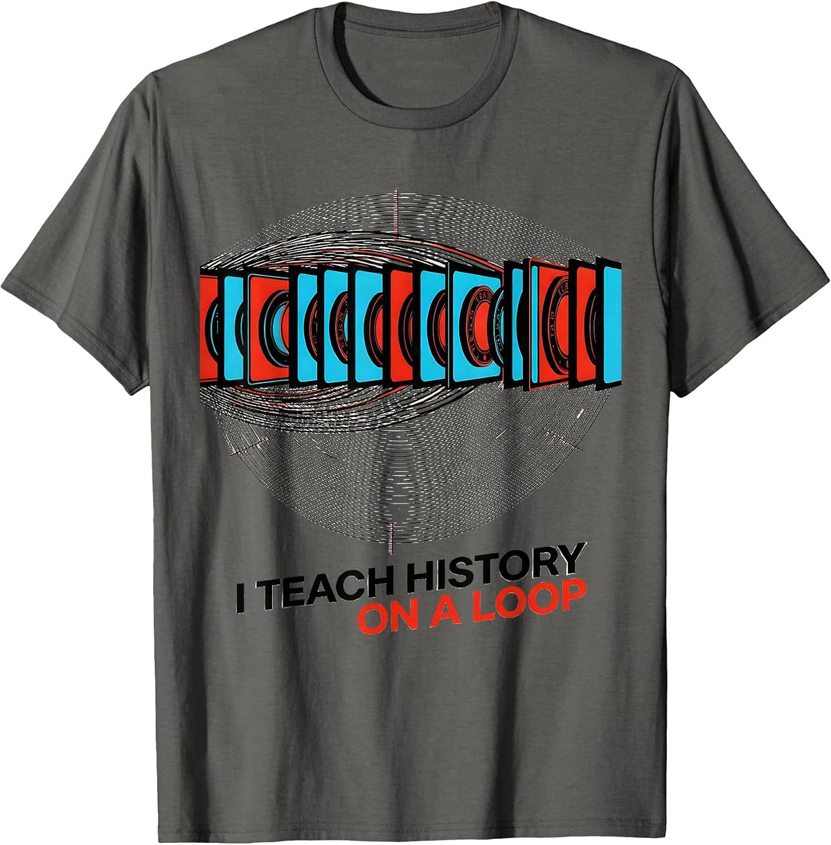 Men's I Teach History On A Loop Funny History Teacher Classroom T-Shirt - Asphalt Grey