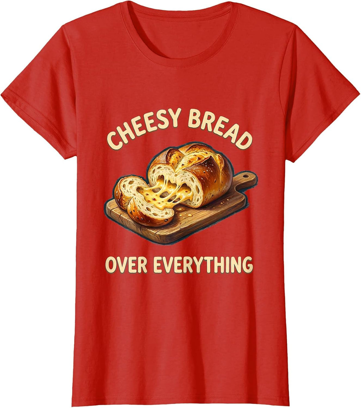 Cheesy Bread Over Everything Foodie Design T-Shirt - Red