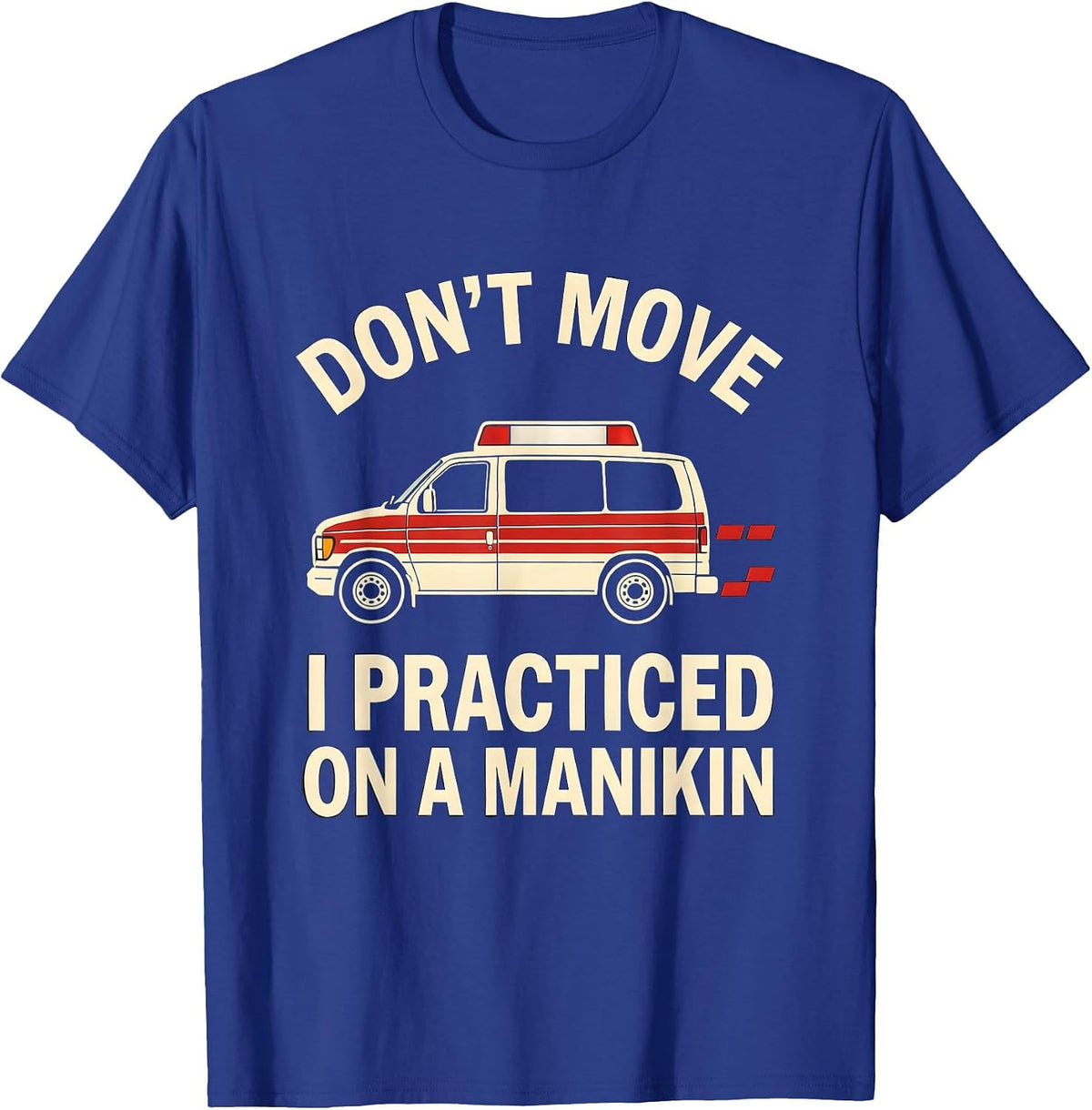 Don't Move, I Practiced On A Manikin Funny EMT Paramedic T-Shirt - Royal Blue