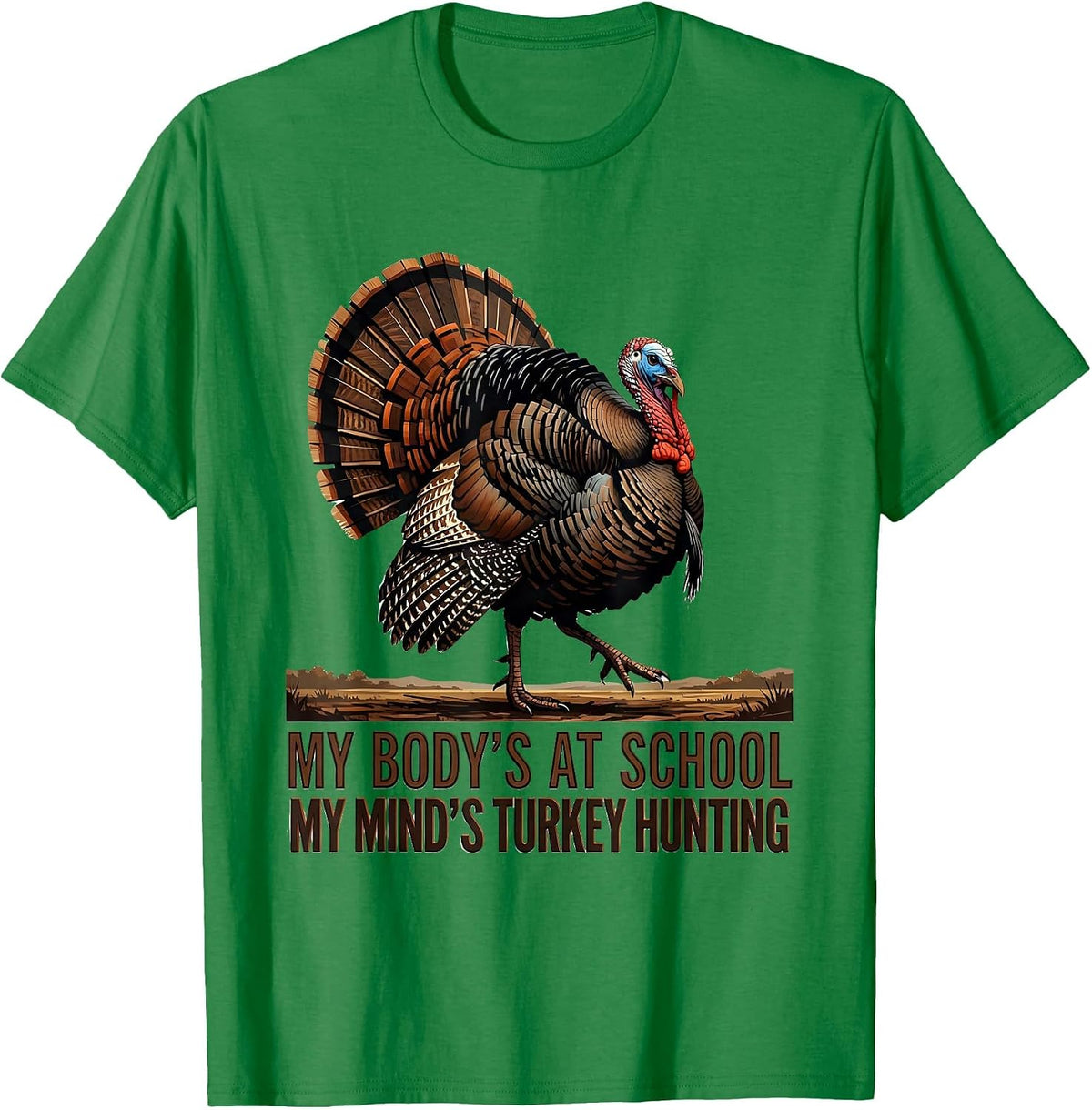 Men's My Body's At School My Mind's Turkey Hunting Youth Hunter T-Shirt - Kelly Green