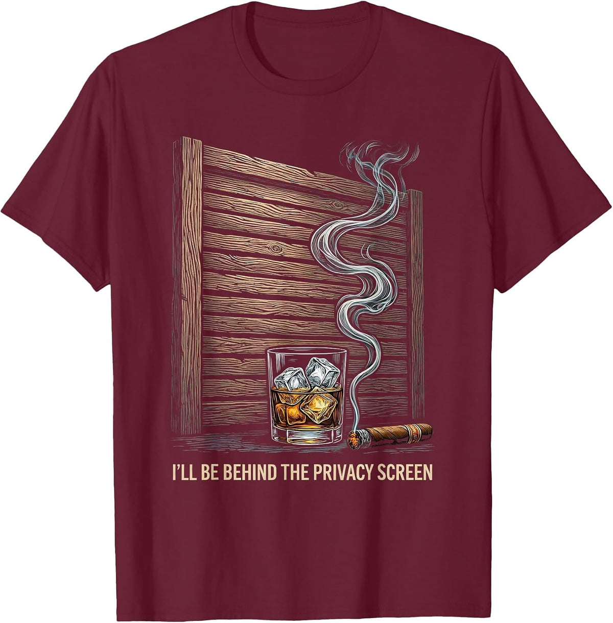 I'll Be Behind The Privacy Screen Funny Cigar And Bourbon T-Shirt - Burgundy