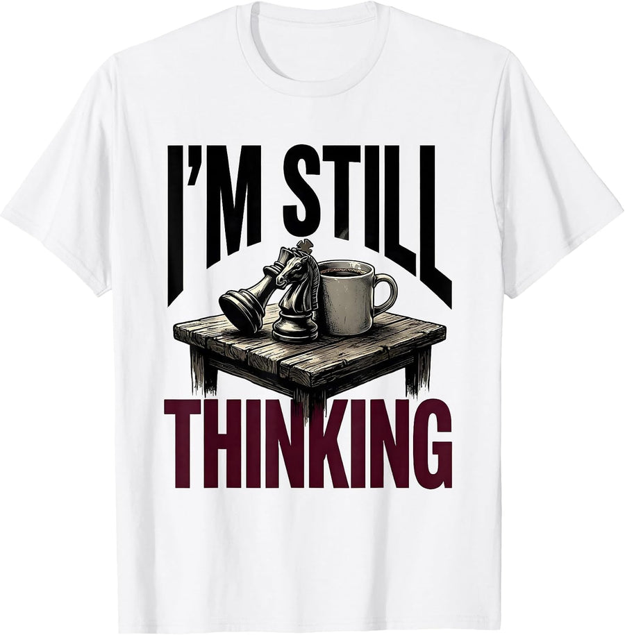 Men's I'm Still Thinking Funny Chess Player Lover Gift Chess Humor T-Shirt - White