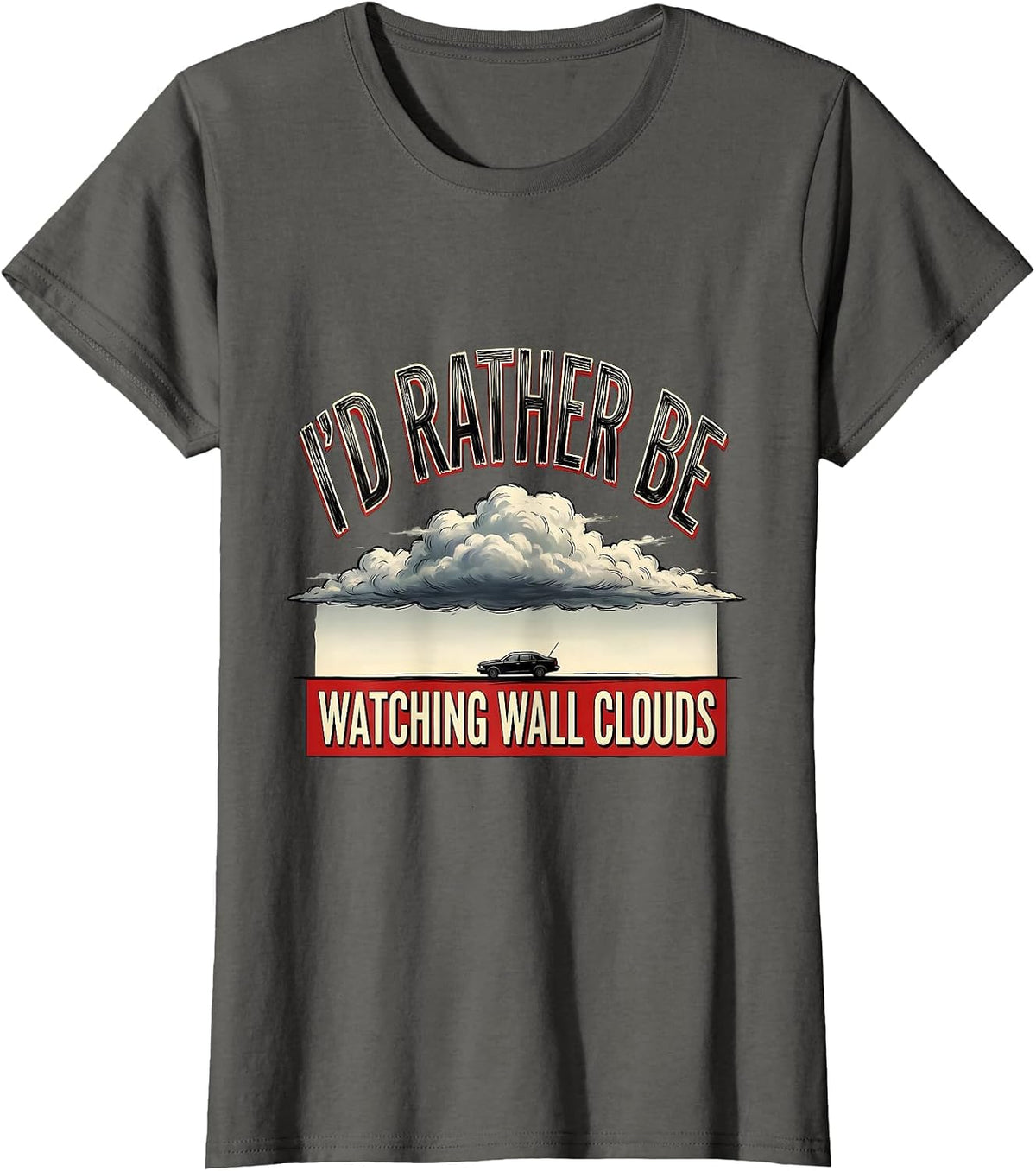 Women's I'd Rather Be Watching Wall Clouds Funny Storm Chaser T-Shirt - Asphalt Grey