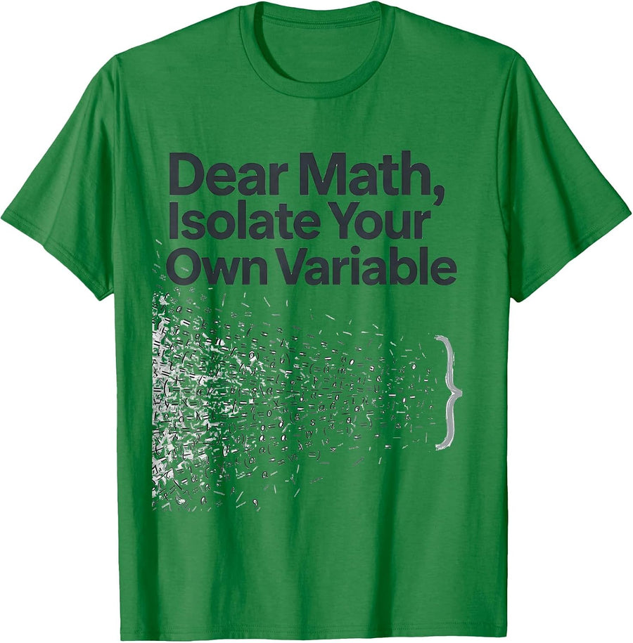 Men's Dear Math, Isolate Your Own Variable Funny Math Teacher Gift T-Shirt - Kelly Green