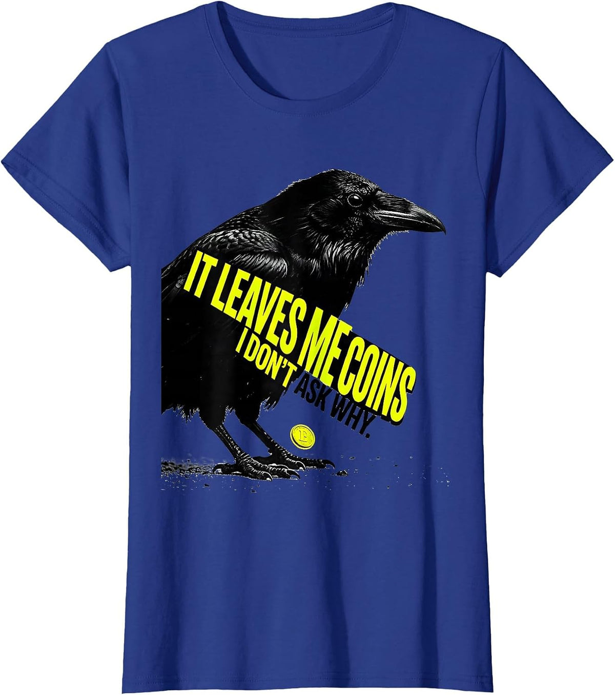 Women's It Leaves Me Coins I Don't Ask Why Funny Crow Lover Pun T-Shirt - Royal Blue
