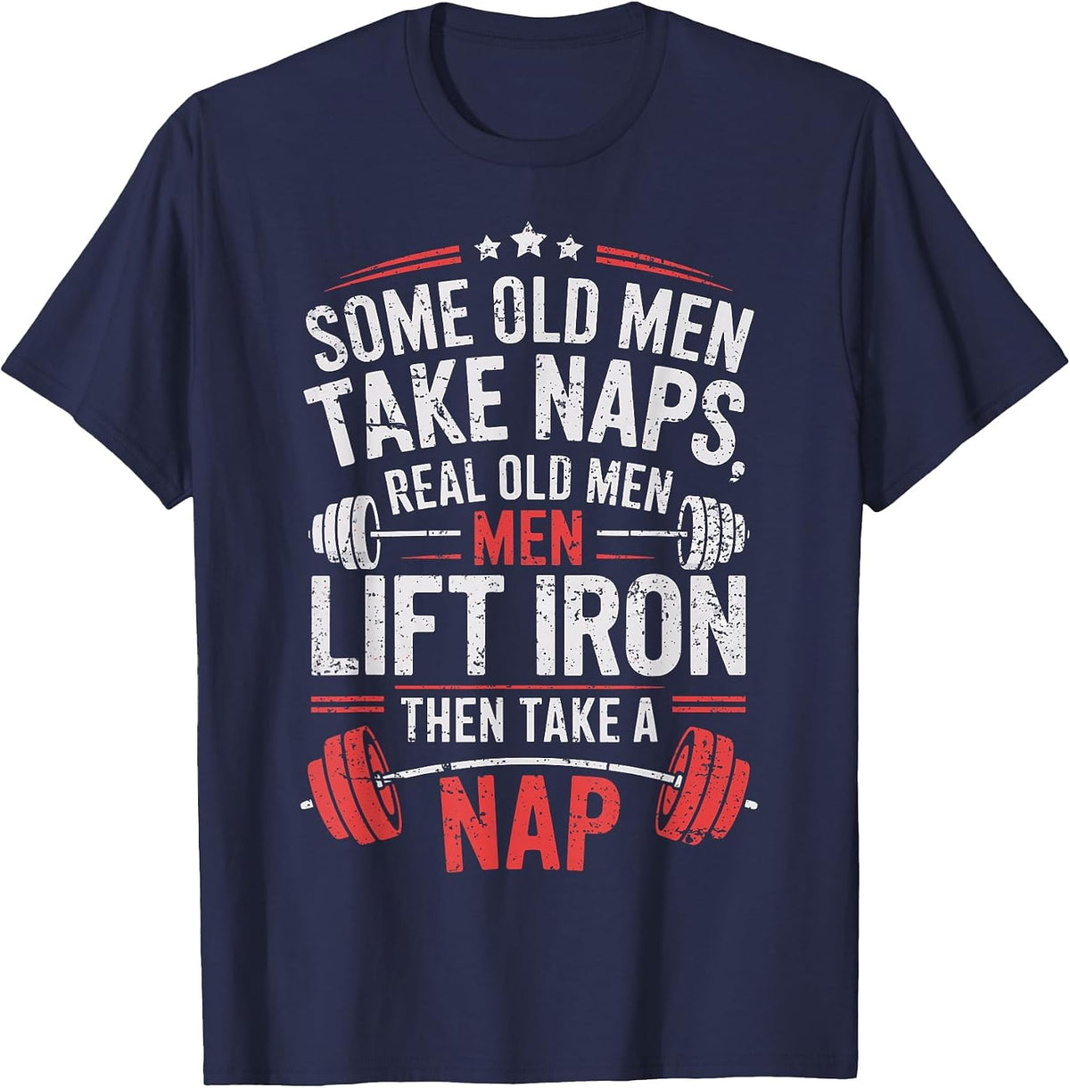 Some Old Men Take Naps Real Old Men Lift Iron Weightlifter T-Shirt - Navy Blue