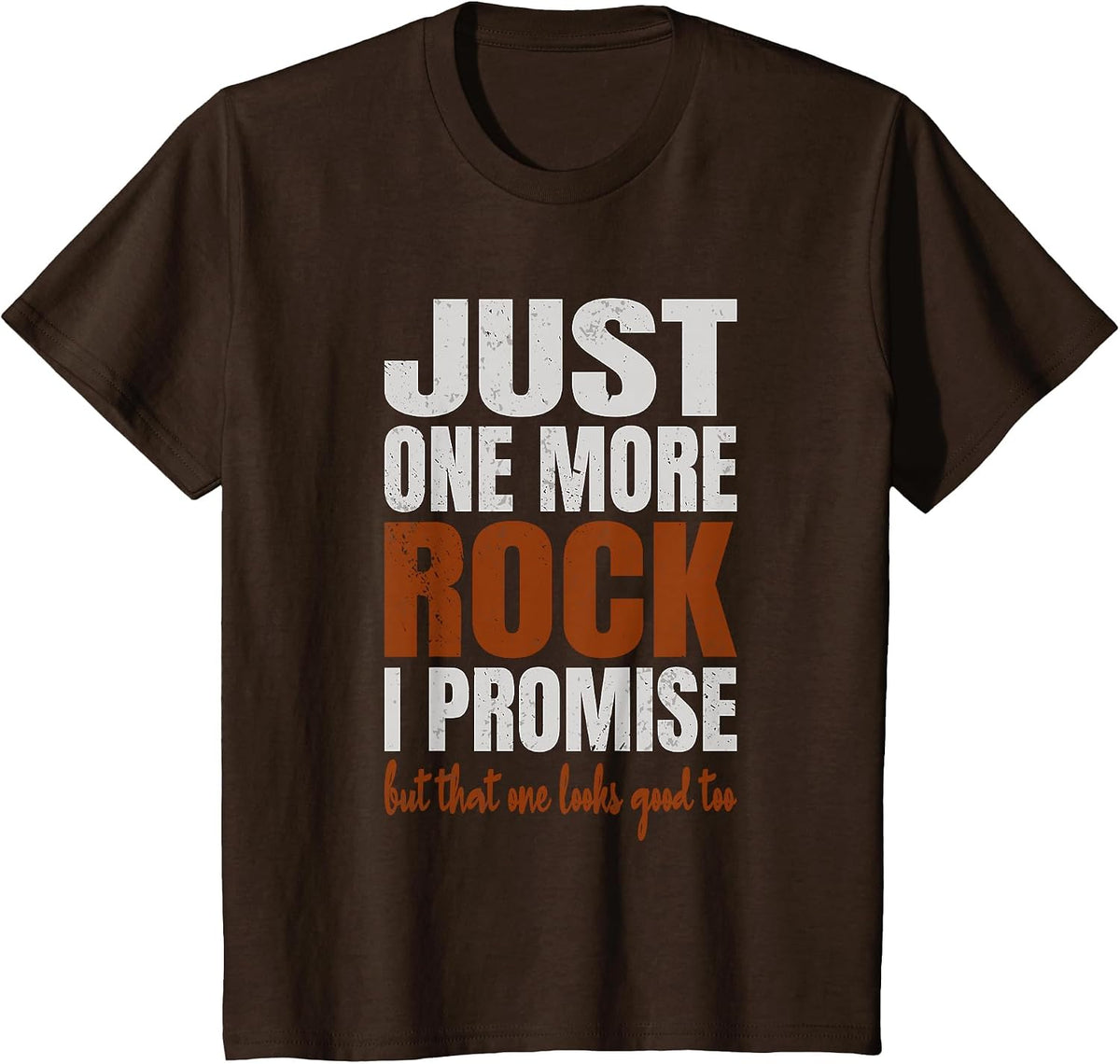 Just One More Rock I Promise Funny Rockhounding Geologist T-Shirt - Brown