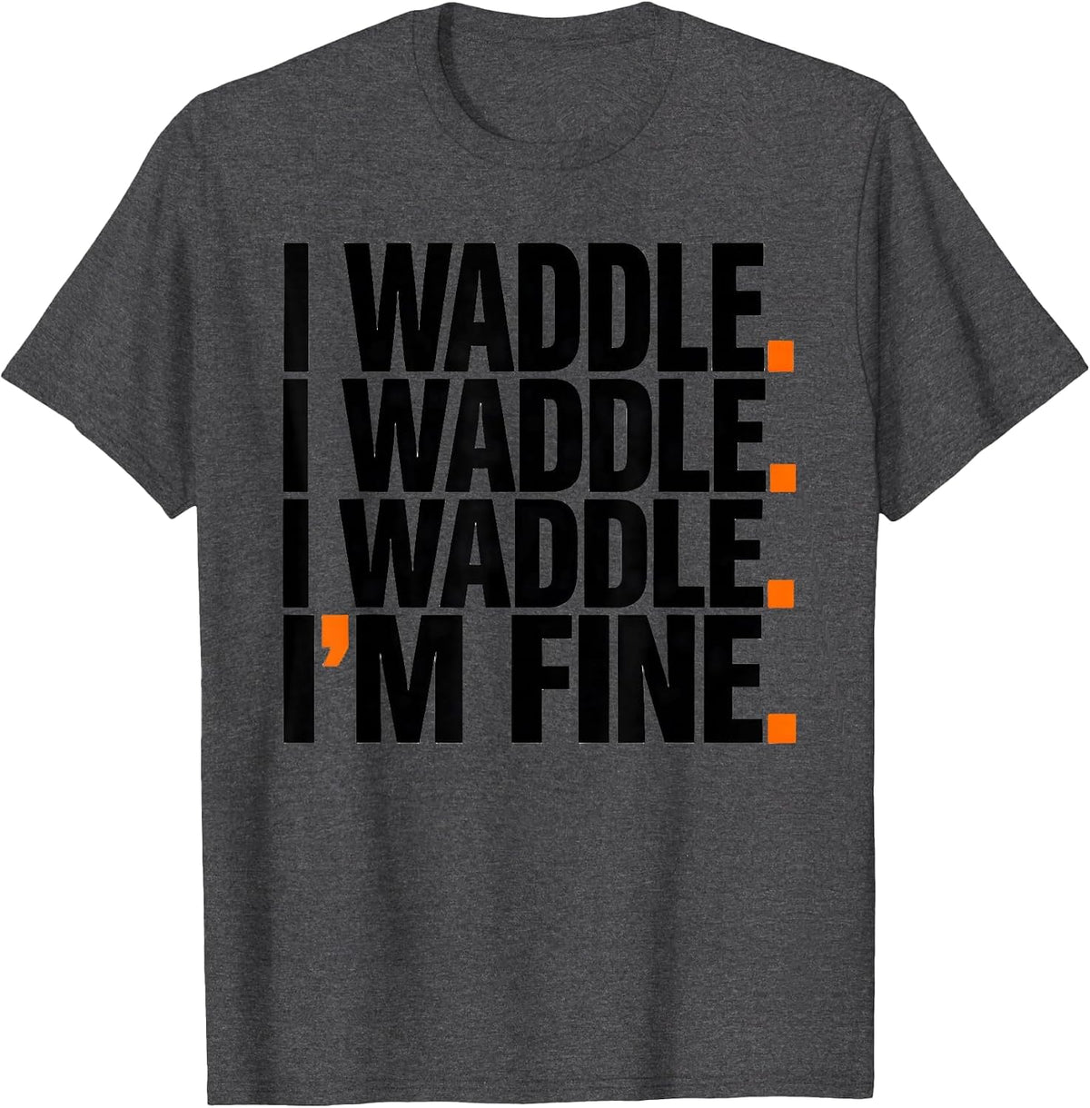 I Waddle. I Waddle. I Waddle. I'm Fine Funny Penguin Lover T-Shirt - Dark Heather Grey