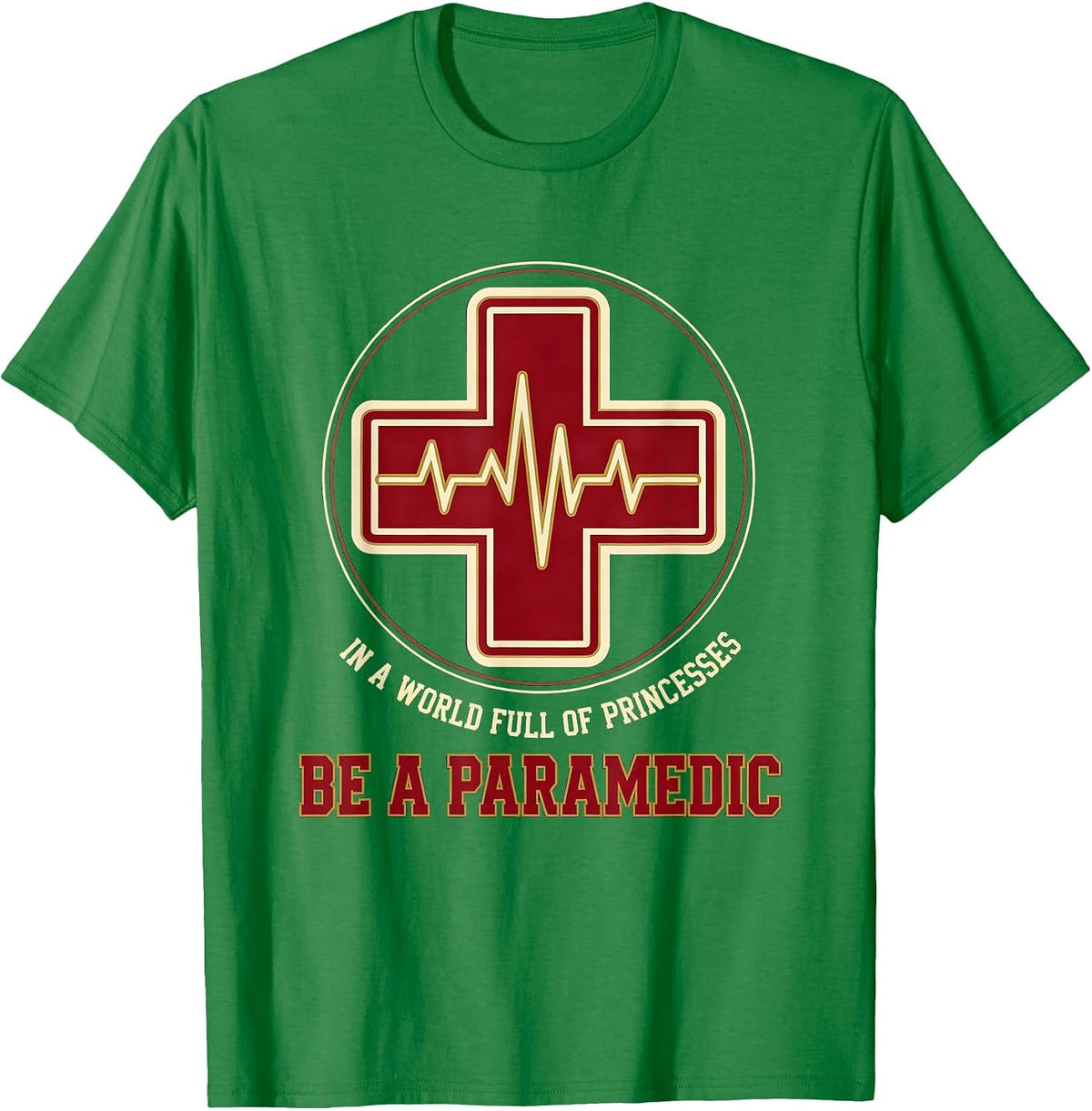 Men's In A World Full Of Princesses, Be A Paramedic Humor T-Shirt - Kelly Green