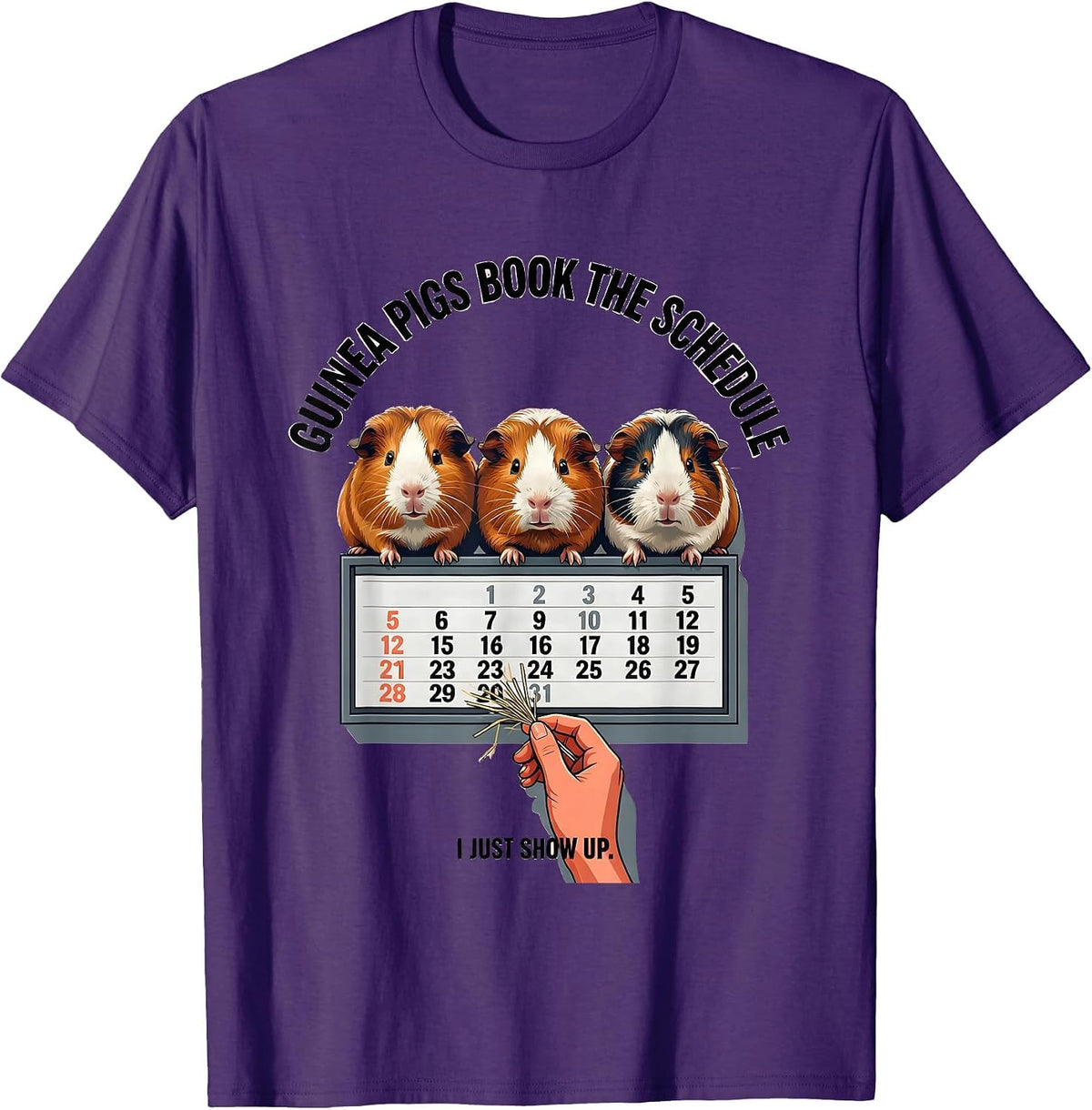 Men's Guinea Pigs Book The Schedule, I Just Show Up Funny Pig T-Shirt - Purple