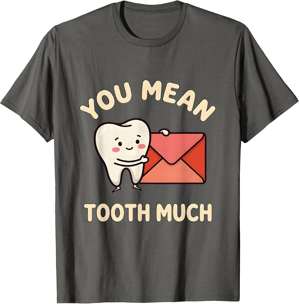 You Mean Tooth Much Funny Dental Valentine Dentist Hygienist T-Shirt - Asphalt Grey